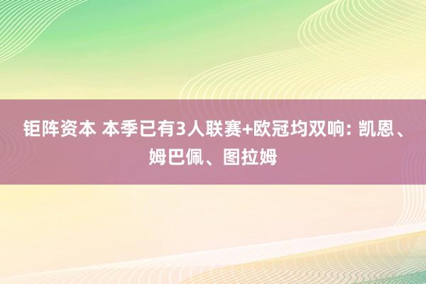 钜阵资本 本季已有3人联赛+欧冠均双响: 凯恩、姆巴佩、图拉姆
