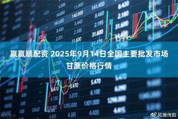 赢赢顺配资 2025年9月14日全国主要批发市场甘蔗价格行情